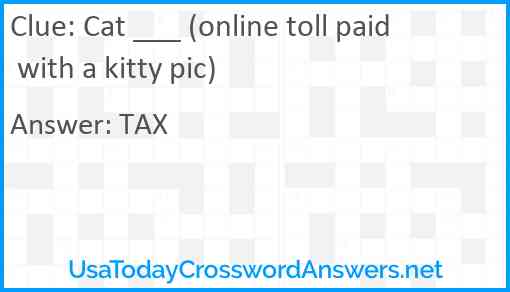 Cat ___ (online toll paid with a kitty pic) Answer