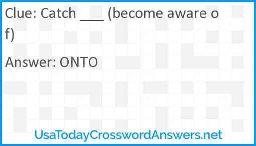 Catch ___ (become aware of) Answer