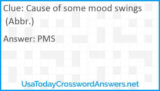 Cause of some mood swings (Abbr.) Answer