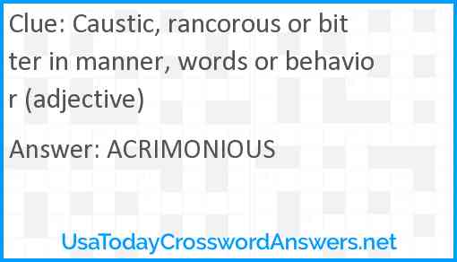Caustic, rancorous or bitter in manner, words or behavior (adjective) Answer
