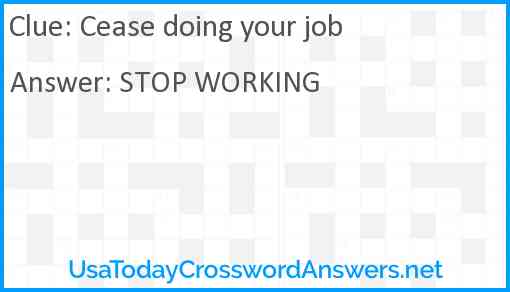Cease doing your job Answer