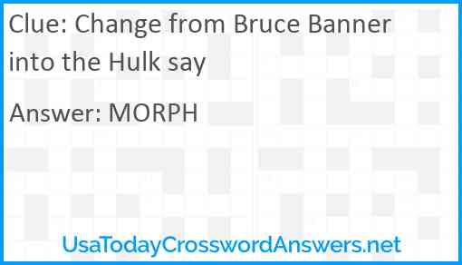 Change from Bruce Banner into the Hulk say Answer