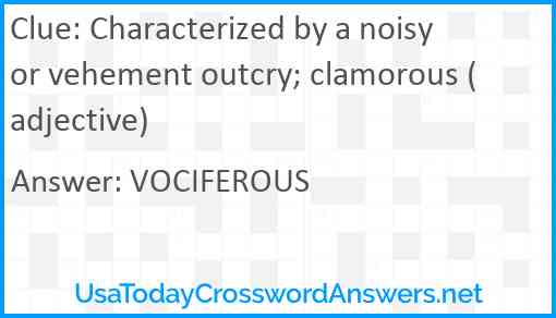 Characterized by a noisy or vehement outcry; clamorous (adjective) Answer