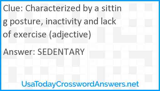 Characterized by a sitting posture, inactivity and lack of exercise (adjective) Answer