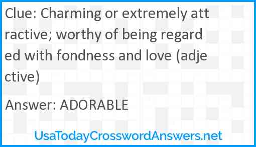 Charming or extremely attractive; worthy of being regarded with fondness and love (adjective) Answer