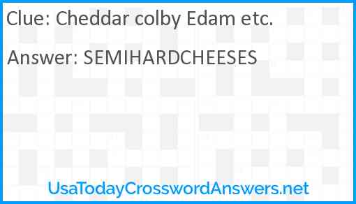 Cheddar colby Edam etc. Answer