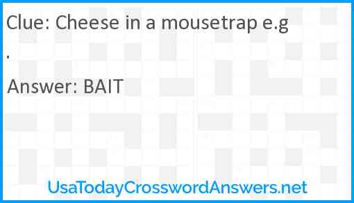 Cheese in a mousetrap e.g. Answer