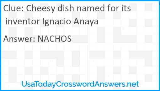 Cheesy dish named for its inventor Ignacio Anaya Answer