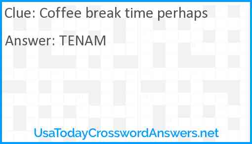 Coffee break time perhaps Answer