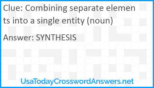 Combining separate elements into a single entity (noun) Answer