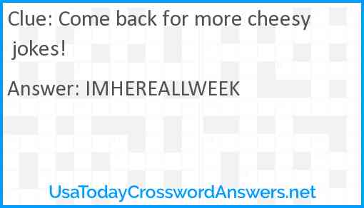 Come back for more cheesy jokes! Answer