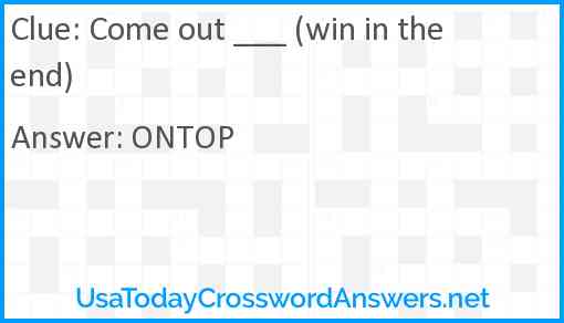 Come out ___ (win in the end) Answer