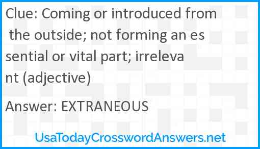Coming or introduced from the outside; not forming an essential or vital part; irrelevant (adjective) Answer