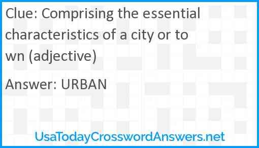 Comprising the essential characteristics of a city or town (adjective) Answer
