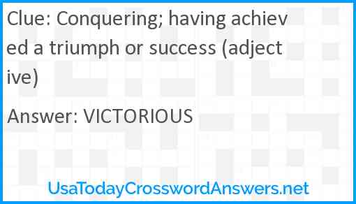 Conquering; having achieved a triumph or success (adjective) Answer