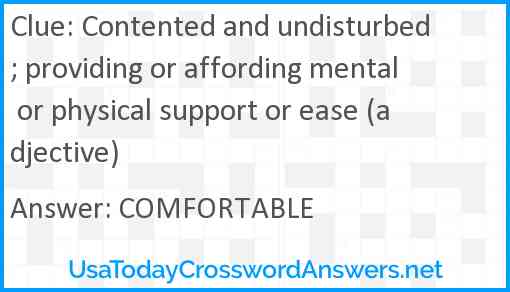 Contented and undisturbed; providing or affording mental or physical support or ease (adjective) Answer