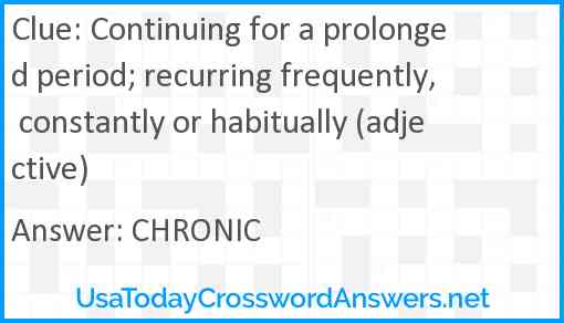 Continuing for a prolonged period; recurring frequently, constantly or habitually (adjective) Answer