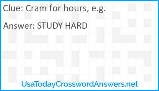 Cram for hours, e.g. Answer