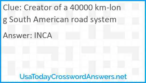 Creator of a 40000 km-long South American road system Answer