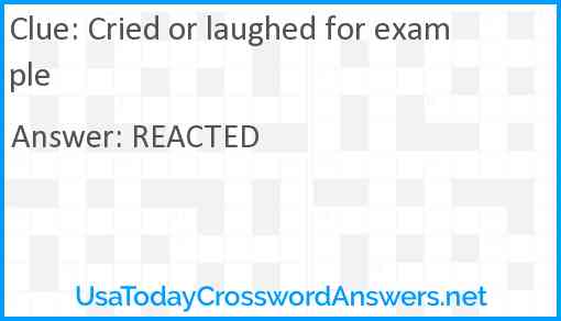 Cried or laughed for example Answer