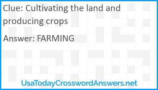 Cultivating the land and producing crops Answer