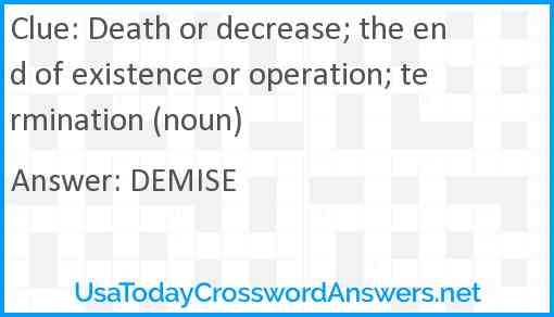 Death or decrease; the end of existence or operation; termination (noun) Answer