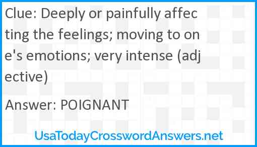 Deeply or painfully affecting the feelings; moving to one's emotions; very intense (adjective) Answer