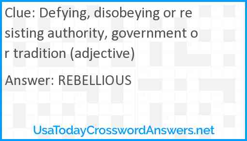 Defying, disobeying or resisting authority, government or tradition (adjective) Answer