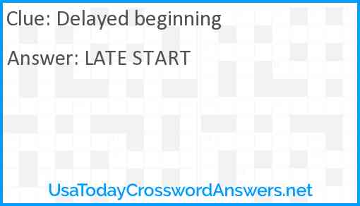 Delayed beginning Answer