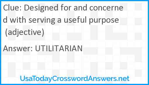 Designed for and concerned with serving a useful purpose (adjective) Answer