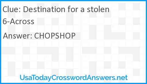 Destination for a stolen 6-Across Answer