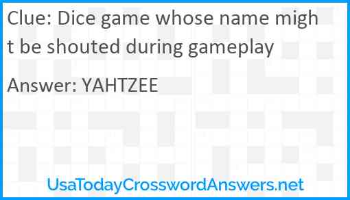 Dice game whose name might be shouted during gameplay Answer