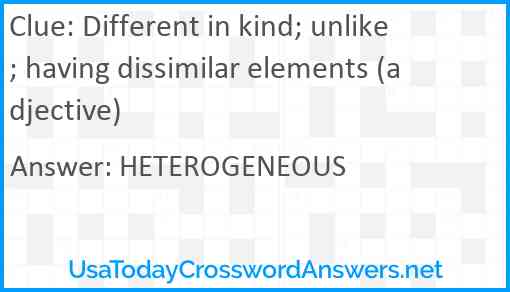Different in kind; unlike; having dissimilar elements (adjective) Answer