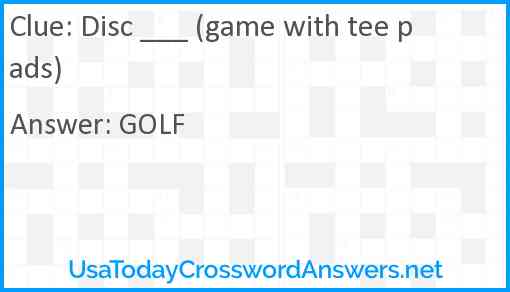 Disc ___ (game with tee pads) Answer