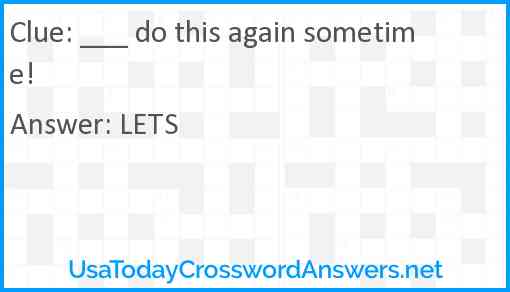 ___ do this again sometime! Answer