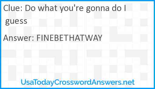 Do what you're gonna do I guess Answer