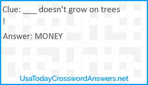 ___ doesn't grow on trees! Answer
