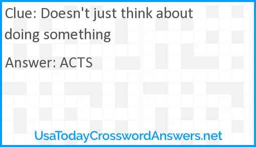 Doesn't just think about doing something Answer