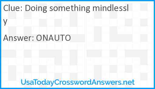 Doing something mindlessly Answer