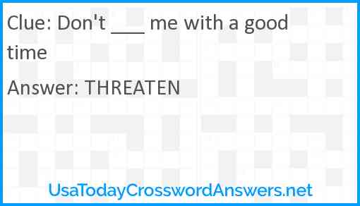 Don't ___ me with a good time Answer