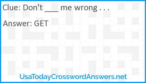 Don't ___ me wrong . . . Answer