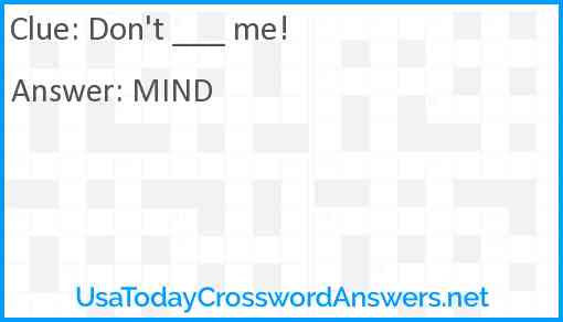 Don't ___ me! Answer