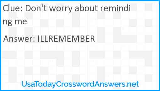 Don't worry about reminding me Answer