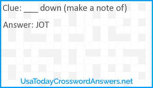 ___ down (make a note of) Answer