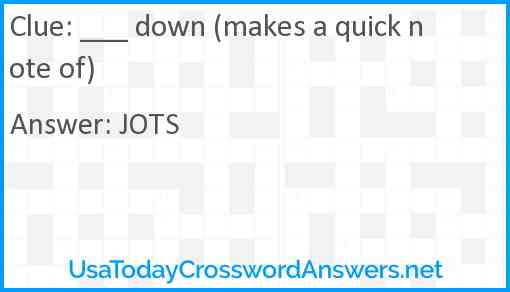 ___ down (makes a quick note of) Answer