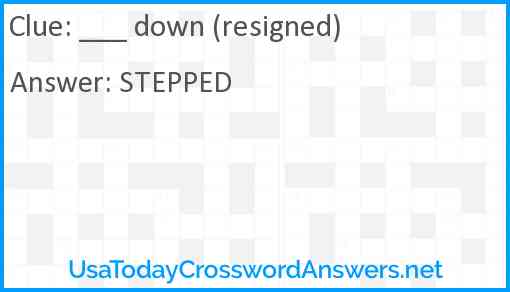 ___ down (resigned) Answer