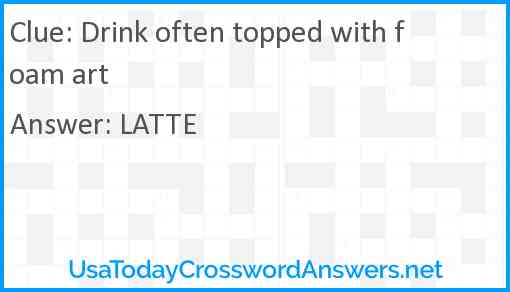 Drink often topped with foam art Answer