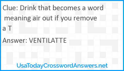 Drink that becomes a word meaning air out if you remove a T Answer