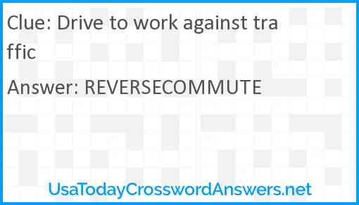 Drive to work against traffic Answer