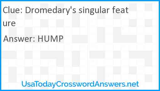 Dromedary's singular feature Answer